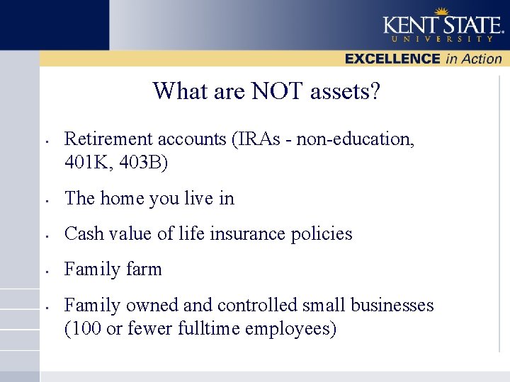 What are NOT assets? • Retirement accounts (IRAs - non-education, 401 K, 403 B)