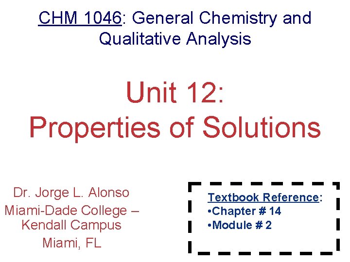 CHM 1046: General Chemistry and Qualitative Analysis Unit 12: Properties of Solutions Dr. Jorge