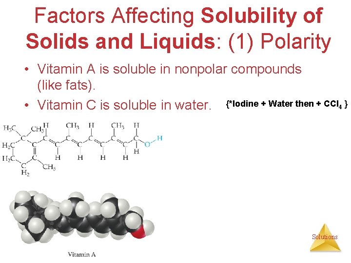 Factors Affecting Solubility of Solids and Liquids: (1) Polarity • Vitamin A is soluble