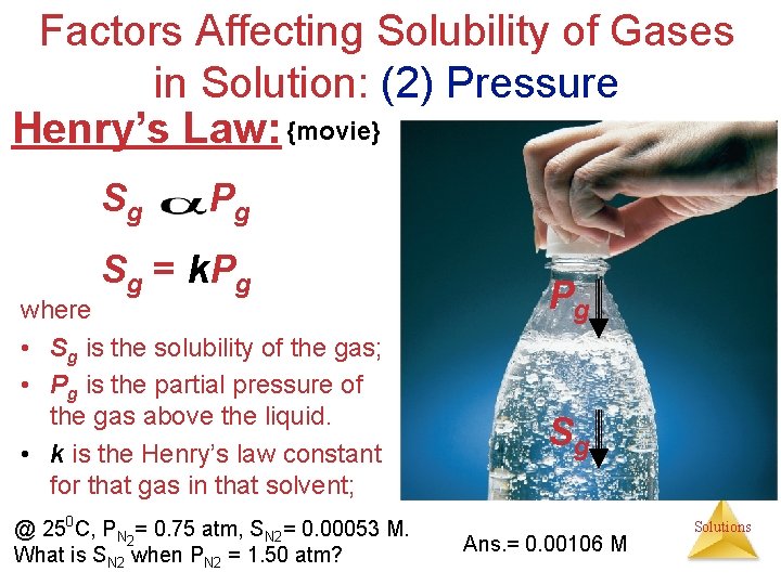 Factors Affecting Solubility of Gases in Solution: (2) Pressure Henry’s Law: {movie} Sg Pg