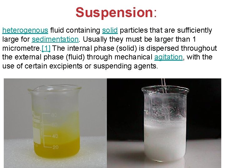 Suspension: heterogenous fluid containing solid particles that are sufficiently large for sedimentation. Usually they