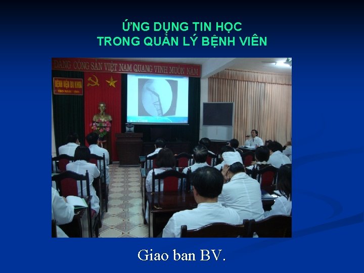 ỨNG DỤNG TIN HỌC TRONG QUẢN LÝ BỆNH VIÊN Giao ban BV. 