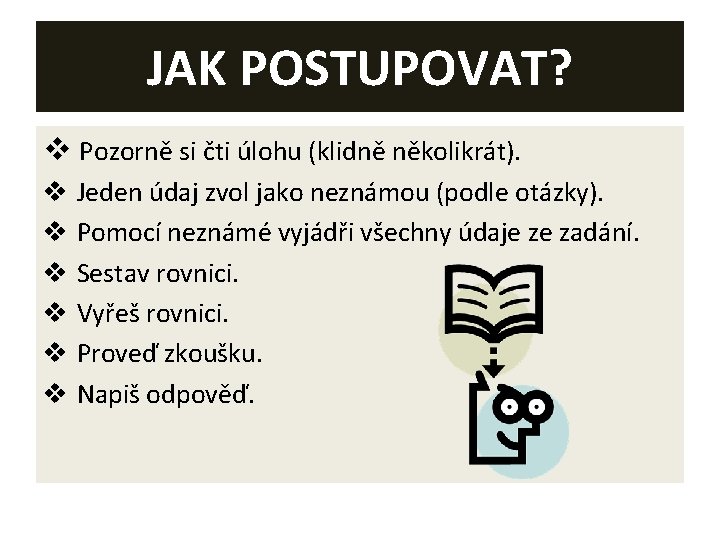 JAK POSTUPOVAT? v Pozorně si čti úlohu (klidně několikrát). v Jeden údaj zvol jako