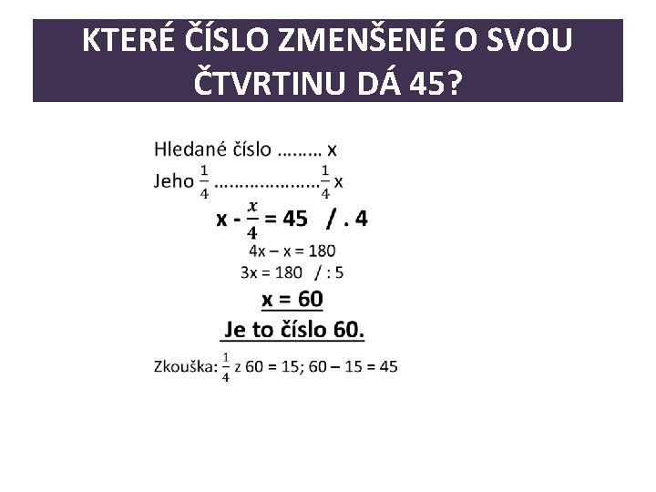 KTERÉ ČÍSLO ZMENŠENÉ O SVOU ČTVRTINU DÁ 45? • 