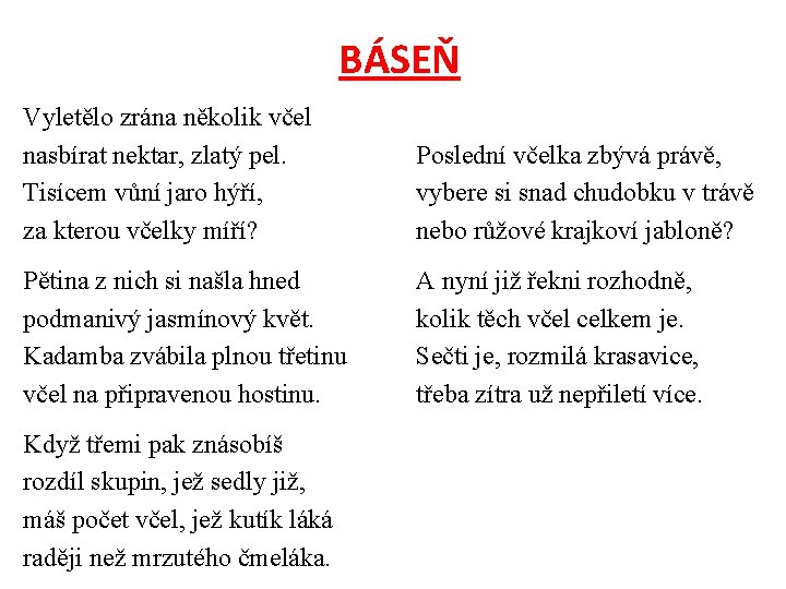 BÁSEŇ Vyletělo zrána několik včel nasbírat nektar, zlatý pel. Tisícem vůní jaro hýří, za