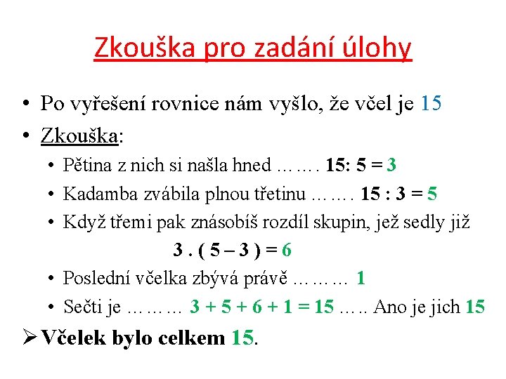 Zkouška pro zadání úlohy • Po vyřešení rovnice nám vyšlo, že včel je 15