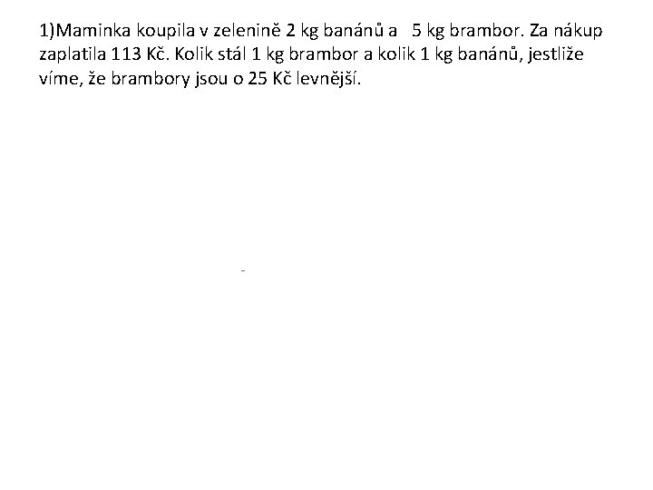 1)Maminka koupila v zelenině 2 kg banánů a 5 kg brambor. Za nákup zaplatila