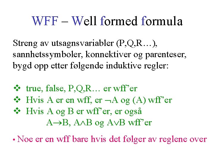 WFF – Well formed formula Streng av utsagnsvariabler (P, Q, R…), sannhetssymboler, konnektiver og