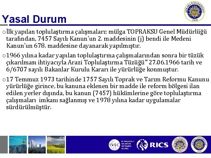 Yasal Durum oİlk yapılan toplulaştırma çalışmaları; mülga TOPRAKSU Genel Müdürlüğü tarafından, 7457 Sayılı Kanun’un