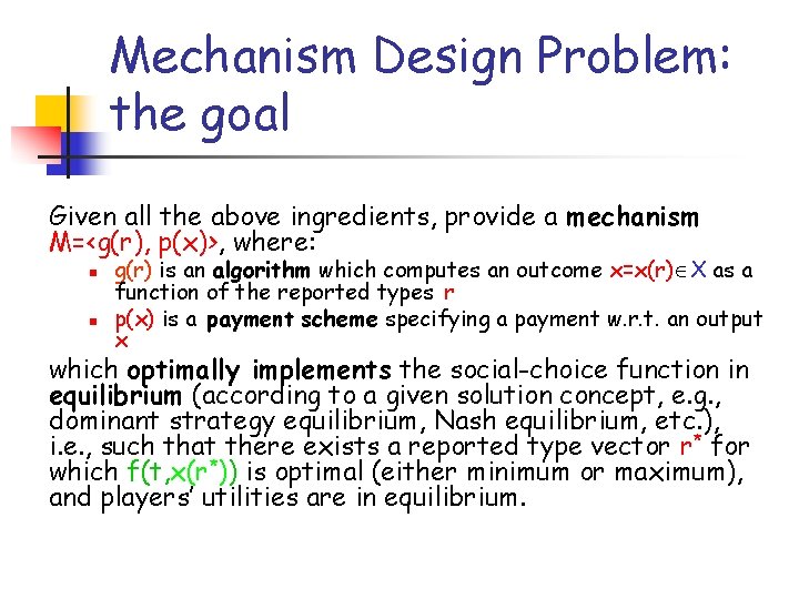 Mechanism Design Problem: the goal Given all the above ingredients, provide a mechanism M=<g(r),