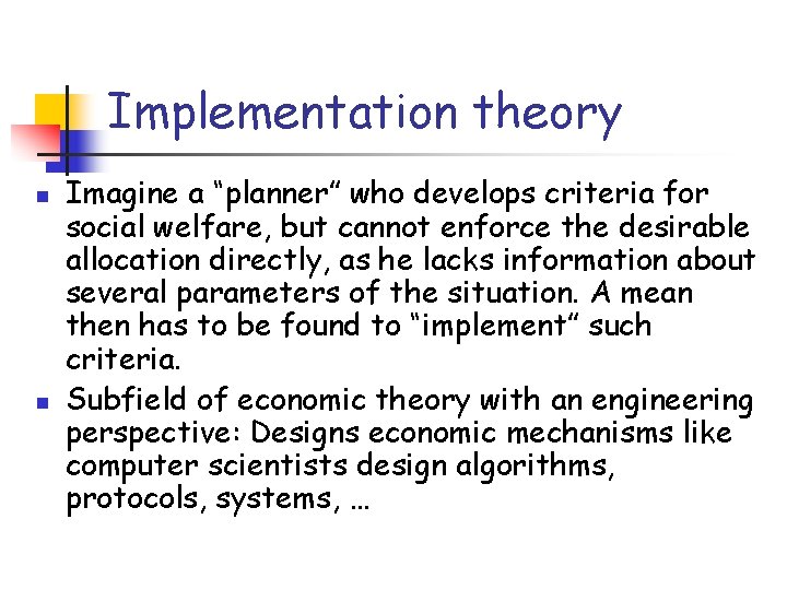 Implementation theory n n Imagine a “planner” who develops criteria for social welfare, but