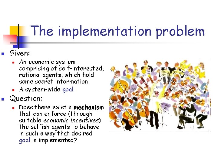 The implementation problem n Given: n n n An economic system comprising of self-interested,