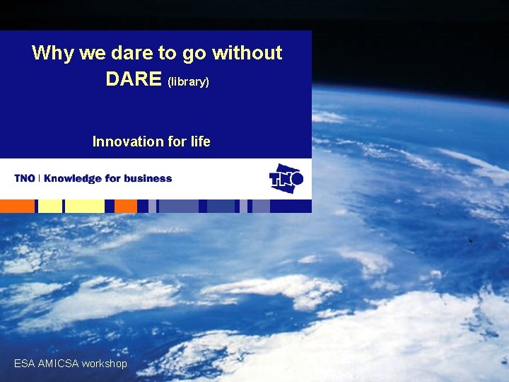 Why we dare to go without DARE (library) Innovation for life ESA AMICSA workshop
