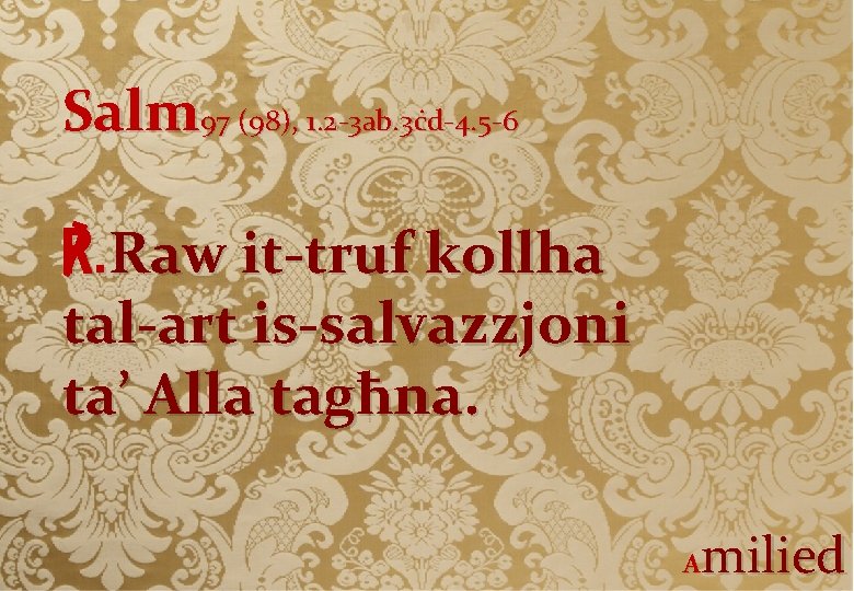 Salm 97 (98), 1. 2 -3 ab. 3ċd-4. 5 -6 ℟. Raw it-truf kollha