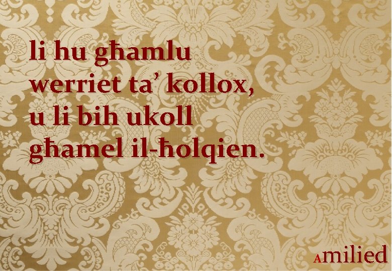 li hu għamlu werriet ta’ kollox, u li bih ukoll għamel il-ħolqien. milied A
