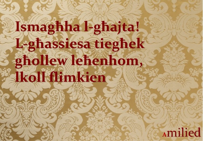 Ismagħha l-għajta! L-għassiesa tiegħek għollew leħenhom, lkoll flimkien milied A 