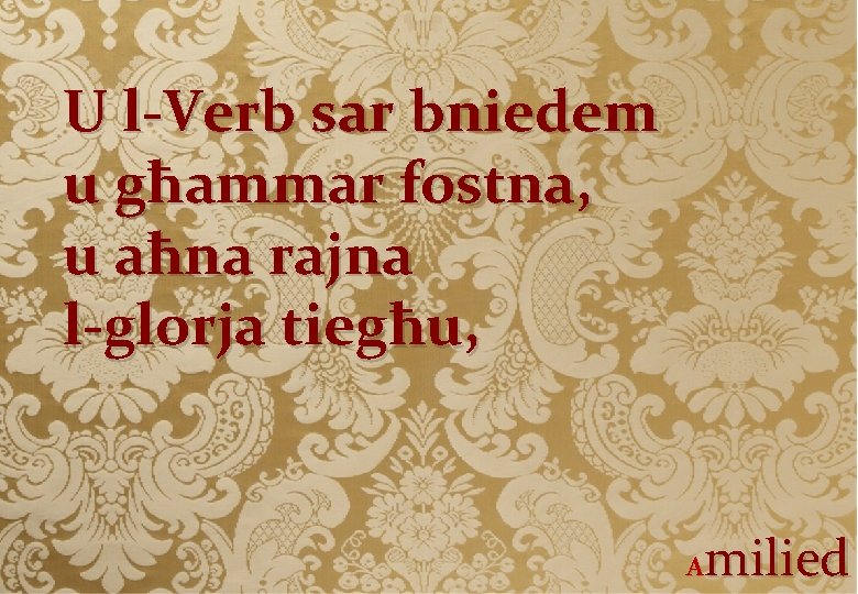 U l-Verb sar bniedem u għammar fostna, u aħna rajna l-glorja tiegħu, milied A