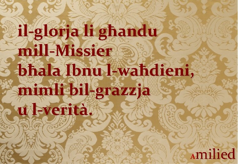 il-glorja li għandu mill-Missier bħala Ibnu l-waħdieni, mimli bil-grazzja u l-verità. milied A 