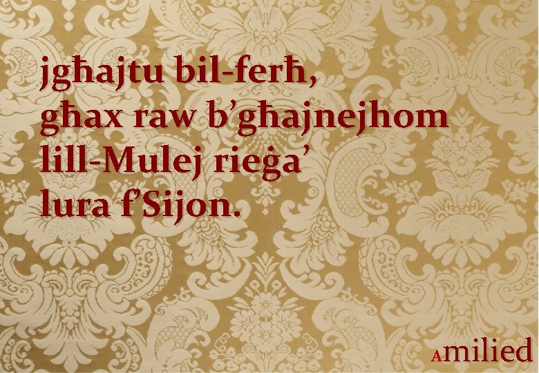 jgħajtu bil-ferħ, għax raw b’għajnejhom lill-Mulej rieġa’ lura f’Sijon. milied A 