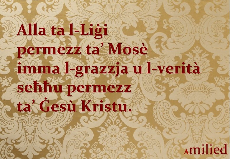 Alla ta l-Liġi permezz ta’ Mosè imma l-grazzja u l-verità seħħu permezz ta’ Ġesù