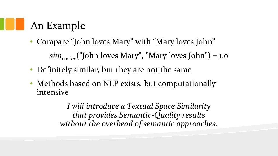 An Example • Compare “John loves Mary” with “Mary loves John” simcosine(“John loves Mary”,