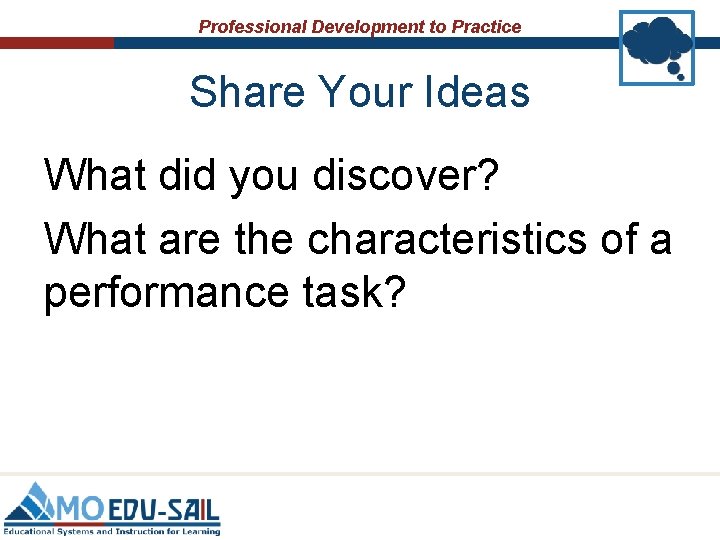 Professional Development to Practice Share Your Ideas What did you discover? What are the