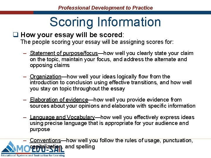 Professional Development to Practice Scoring Information q How your essay will be scored: The