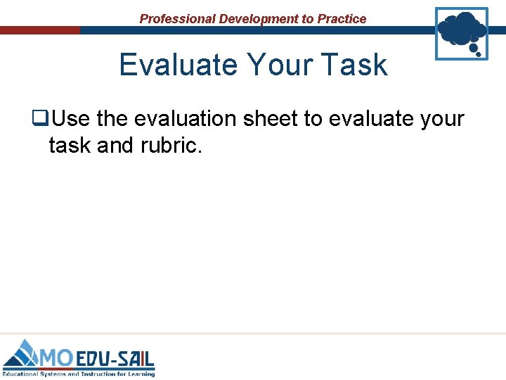 Professional Development to Practice Evaluate Your Task q. Use the evaluation sheet to evaluate