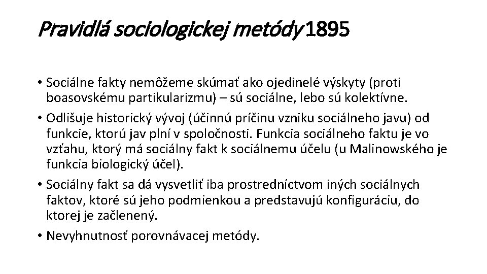 Pravidlá sociologickej metódy 1895 • Sociálne fakty nemôžeme skúmať ako ojedinelé výskyty (proti boasovskému