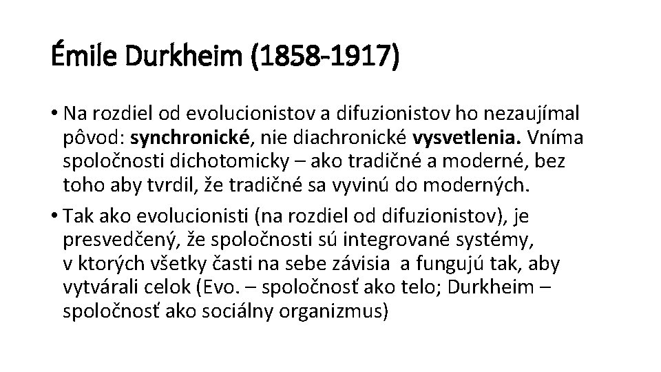 Émile Durkheim (1858 -1917) • Na rozdiel od evolucionistov a difuzionistov ho nezaujímal pôvod: