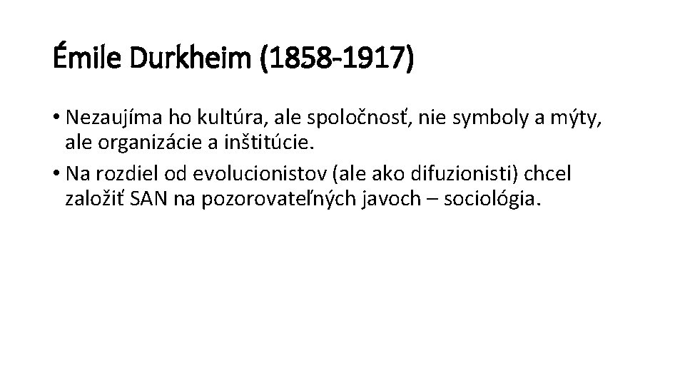 Émile Durkheim (1858 -1917) • Nezaujíma ho kultúra, ale spoločnosť, nie symboly a mýty,