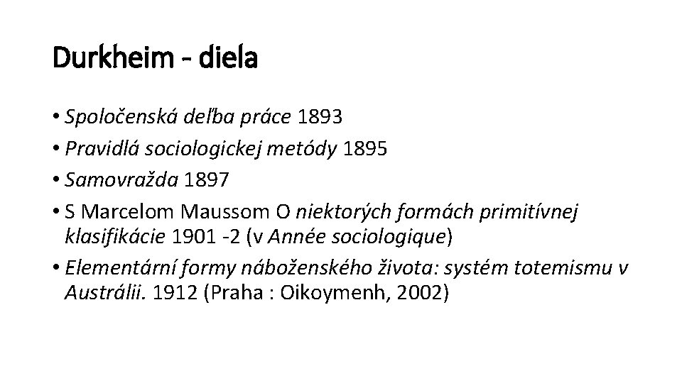 Durkheim - diela • Spoločenská deľba práce 1893 • Pravidlá sociologickej metódy 1895 •