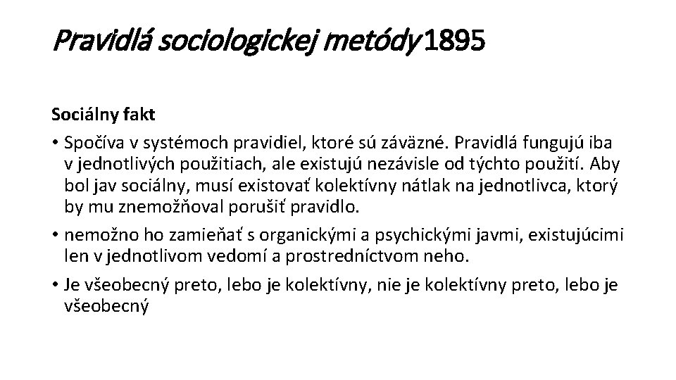 Pravidlá sociologickej metódy 1895 Sociálny fakt • Spočíva v systémoch pravidiel, ktoré sú záväzné.