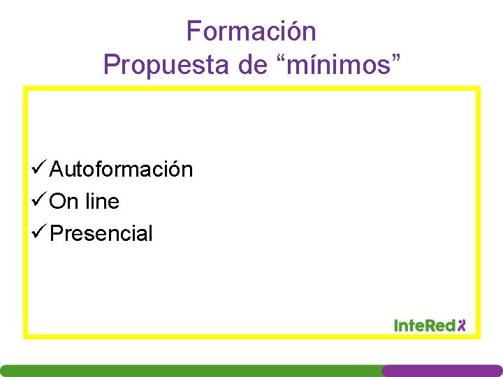 Formación Propuesta de “mínimos” ü Autoformación ü On line ü Presencial 