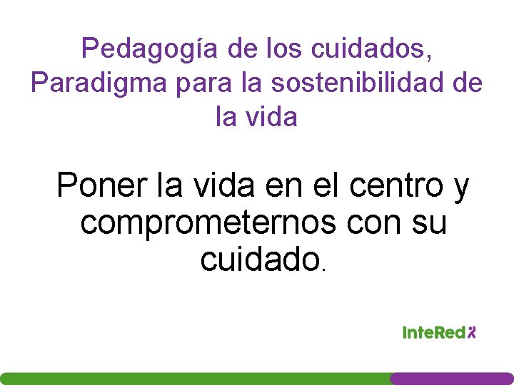 Pedagogía de los cuidados, Paradigma para la sostenibilidad de la vida Poner la vida