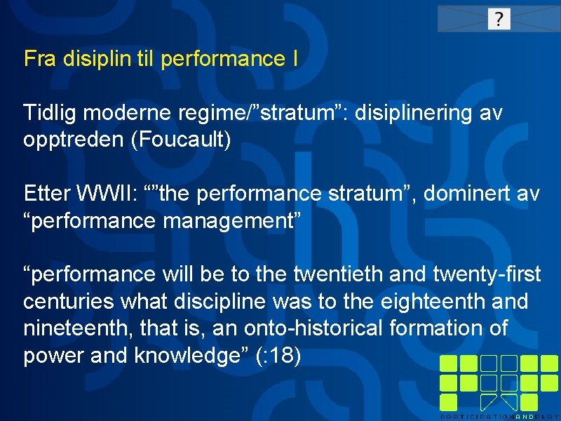 Fra disiplin til performance I Tidlig moderne regime/”stratum”: disiplinering av opptreden (Foucault) Etter WWII: