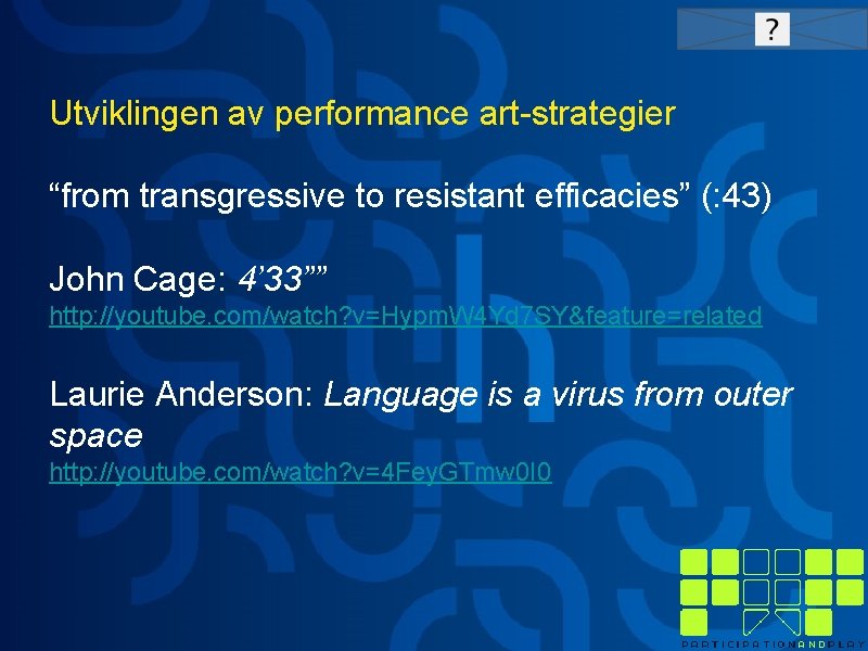 Utviklingen av performance art-strategier “from transgressive to resistant efficacies” (: 43) John Cage: 4’