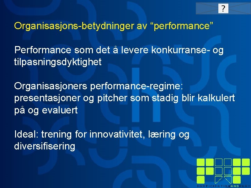 Organisasjons-betydninger av “performance” Performance som det å levere konkurranse- og tilpasningsdyktighet Organisasjoners performance-regime: presentasjoner