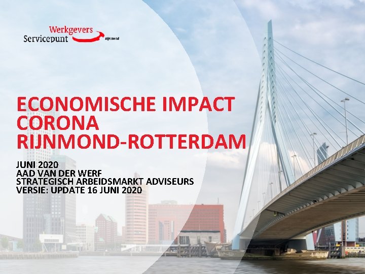 ECONOMISCHE IMPACT CORONA RIJNMOND-ROTTERDAM JUNI 2020 AAD VAN DER WERF STRATEGISCH ARBEIDSMARKT ADVISEURS VERSIE: