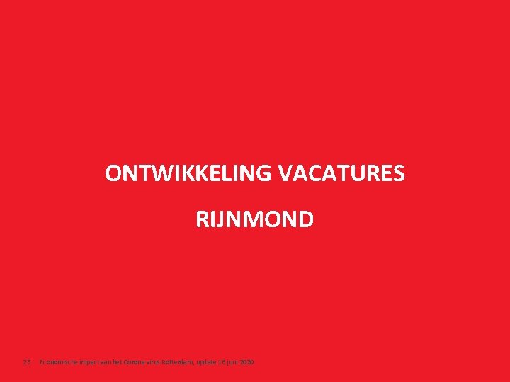 ONTWIKKELING VACATURES RIJNMOND 23 Economische impact van het Corona virus Rotterdam, update 16 juni