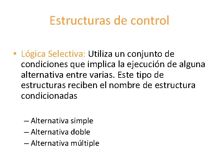 Estructuras de control • Lógica Selectiva: Utiliza un conjunto de condiciones que implica la