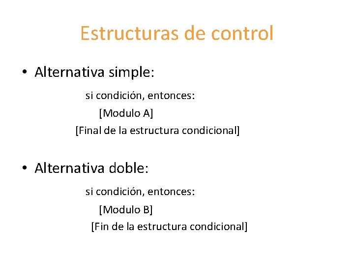 Estructuras de control • Alternativa simple: si condición, entonces: [Modulo A] [Final de la