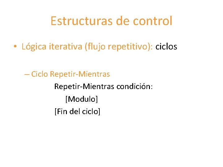 Estructuras de control • Lógica iterativa (flujo repetitivo): ciclos – Ciclo Repetir-Mientras condición: [Modulo]