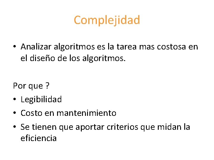 Complejidad • Analizar algoritmos es la tarea mas costosa en el diseño de los