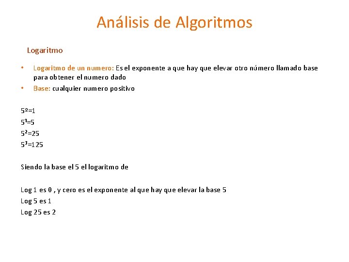 Análisis de Algoritmos Logaritmo • • Logaritmo de un numero: Es el exponente a