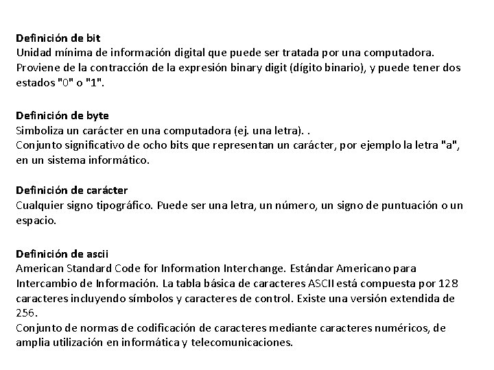 Definición de bit Unidad mínima de información digital que puede ser tratada por una