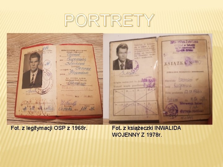 PORTRETY Fot. z legitymacji OSP z 1968 r. Fot. z książeczki INWALIDA WOJENNY Z