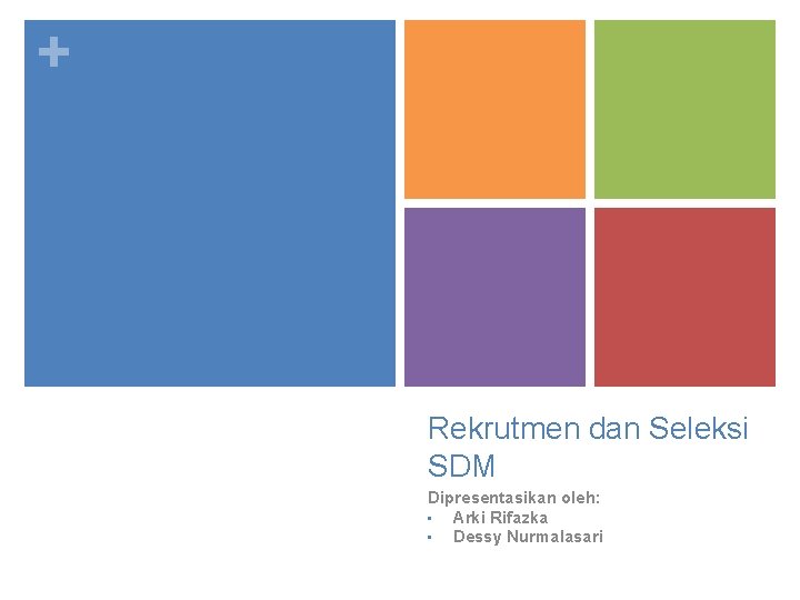 + Rekrutmen dan Seleksi SDM Dipresentasikan oleh: • Arki Rifazka • Dessy Nurmalasari 