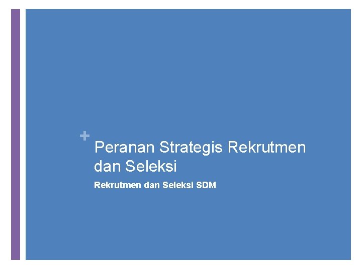 + Peranan Strategis Rekrutmen dan Seleksi SDM 