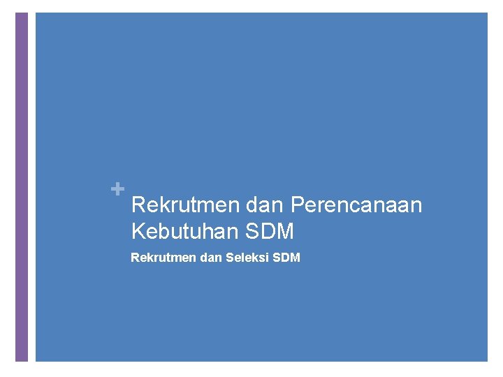 + Rekrutmen dan Perencanaan Kebutuhan SDM Rekrutmen dan Seleksi SDM 